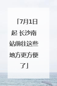 7月1日起 长沙南站前往这些地方更方便了